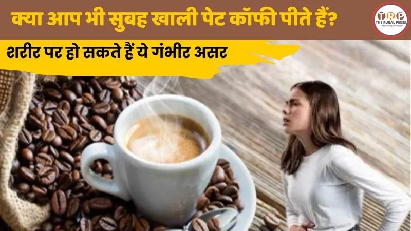 सुबह खाली पेट कॉफी पीने के नुकसान और स्वास्थ्य टिप्स।