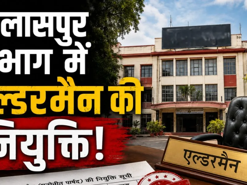 बिलासपुर संभाग में एल्डरमैन की नियुक्ति, नगरीय प्रशासन विभाग ने जारी की सूची, जानें किन्हें मिली जिम्मेदारी…