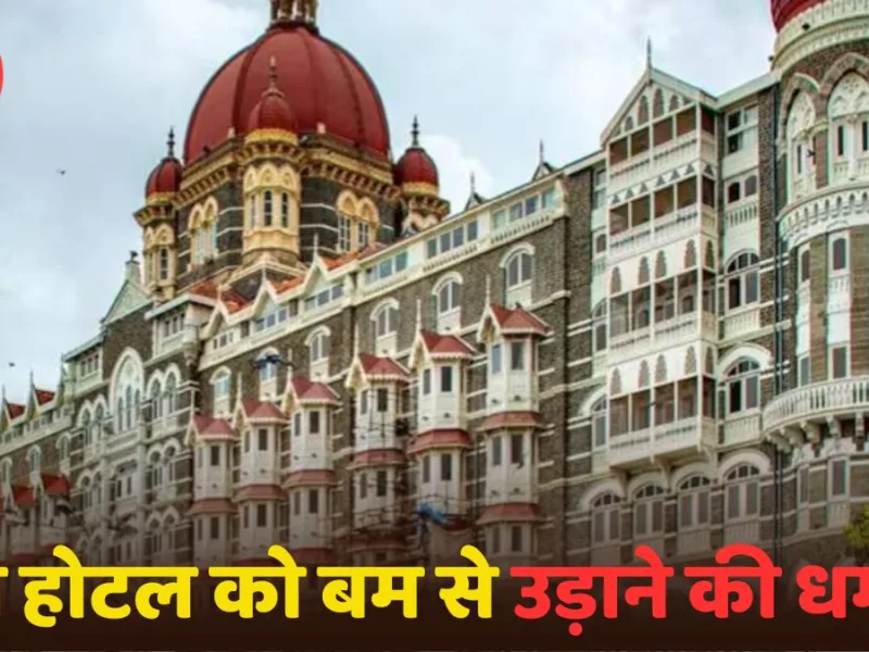 मुंबई के ताज होटल को बम से उड़ाने की धमकी, मचा हड़कंप