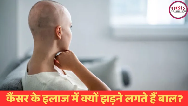 कैंसर के इलाज में क्यों झड़ने लगते हैं बाल