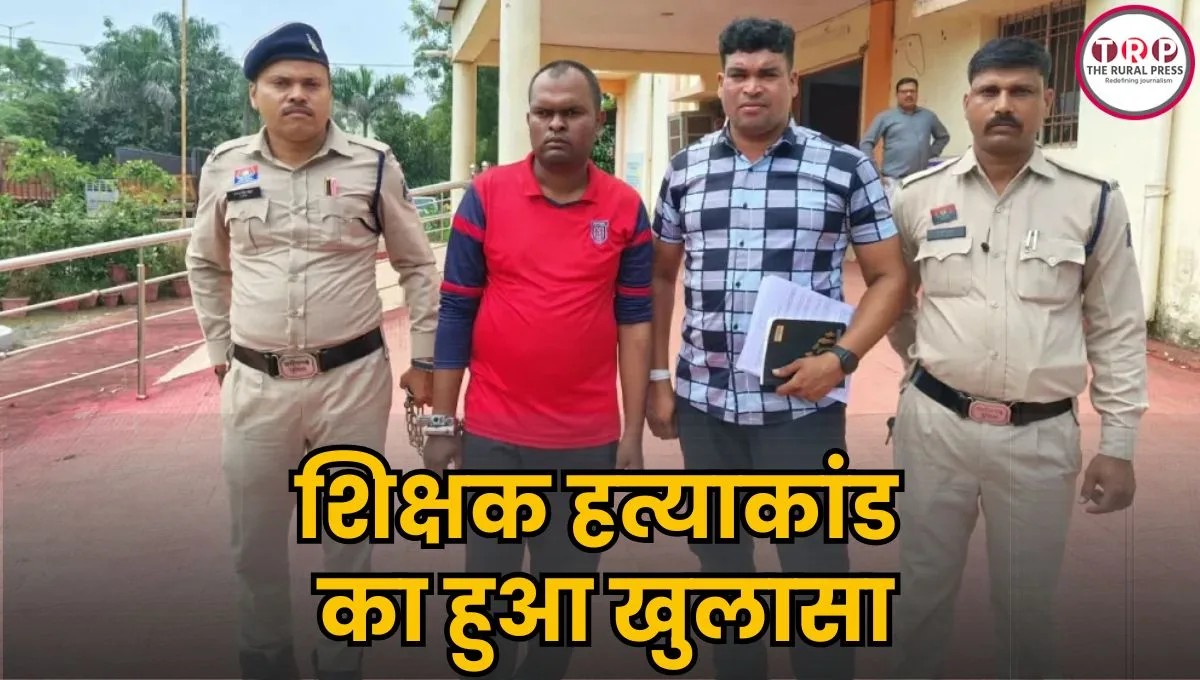 Arang: शिक्षक हत्याकांड का हुआ खुलासा, साथी ने ही दिया वारदात को अंजाम! पुलिस ने ऐसी सुलझाई गुत्थी