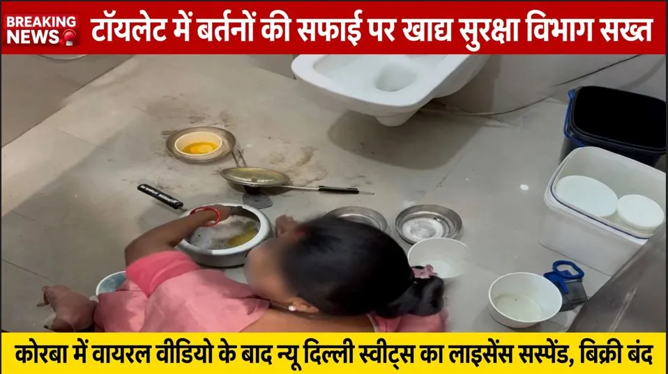 Korba: टॉयलेट में बर्तनों की सफाई पर खाद्य सुरक्षा विभाग सख्त, वायरल वीडियो के बाद न्यू दिल्ली स्वीट्स के खिलाफ कार्रवाई